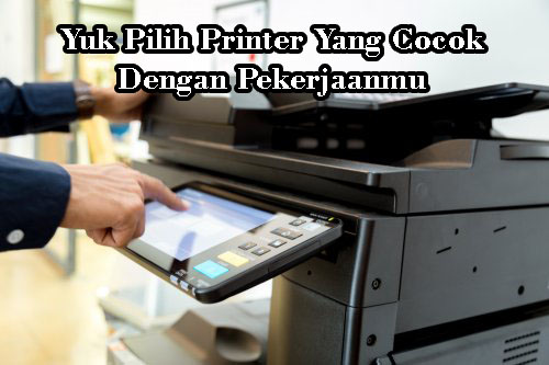 Yuk Pilih Printer Yang Cocok Dengan Pekerjaanmu