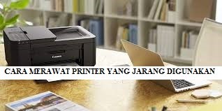 PRINTER JARANG DIGUNAKAN? INI DIA CARA MERAWATNYA SUPAYA TETAP AWET