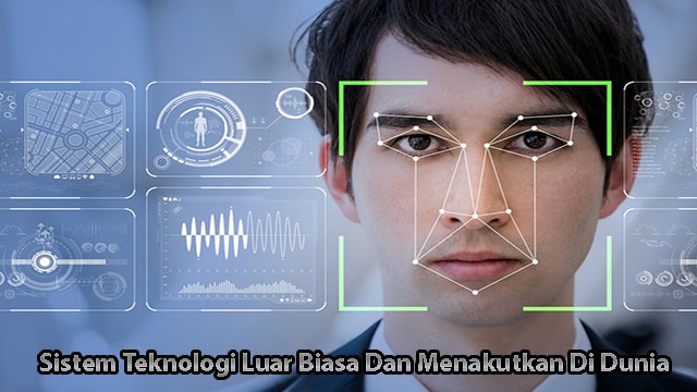 Sistem Teknologi Luar Biasa Dan Menakutkan Di Dunia